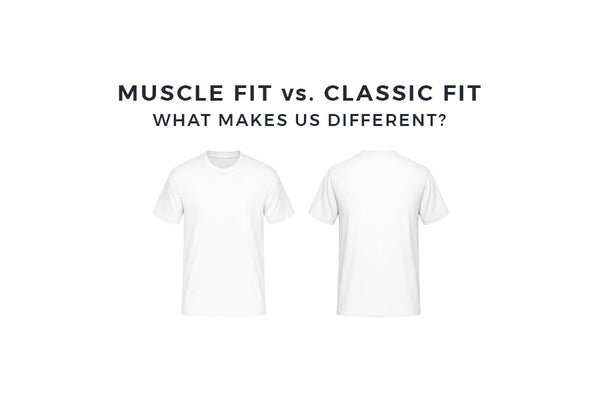 Muscle Fit vs. Classic Fit - What the difference and what's better?